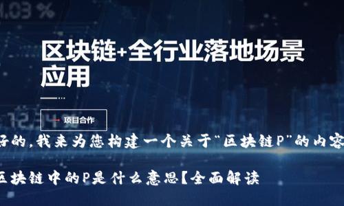 好的，我来为您构建一个关于“区块链P”的内容。

区块链中的P是什么意思？全面解读