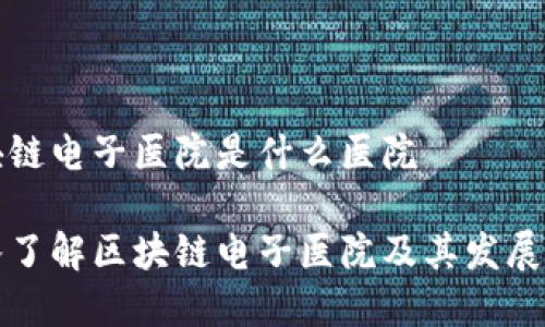 区块链电子医院是什么医院

深入了解区块链电子医院及其发展前景