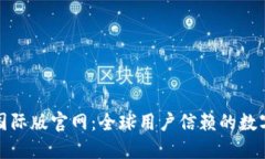 小狐钱包国际版官网：全球用户信赖的数字货币