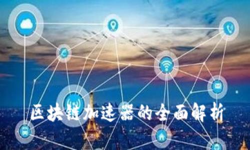 区块链加速器的全面解析