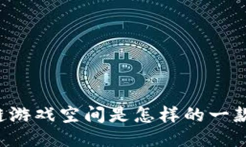 区块链游戏空间是怎样的一款游戏？