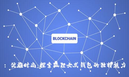 : 优雅时尚：探索狐狸女式钱包的独特魅力