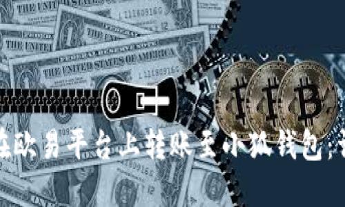 : 如何在欧易平台上转账至小狐钱包：详尽指南