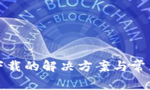 小狐无法下载的解决方案与常见问题解析